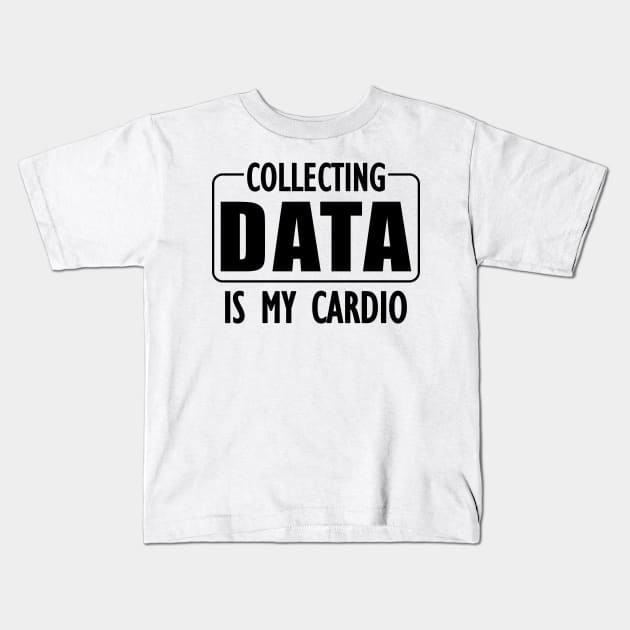Data Analyst - Collecting Data is my Cardio Kids T-Shirt by KC Happy Shop